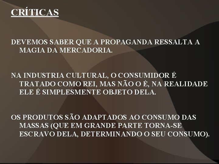 CRÍTICAS DEVEMOS SABER QUE A PROPAGANDA RESSALTA A MAGIA DA MERCADORIA. NA INDUSTRIA CULTURAL, CRÍTICAS DEVEMOS SABER QUE A PROPAGANDA RESSALTA A MAGIA DA MERCADORIA. NA INDUSTRIA CULTURAL,