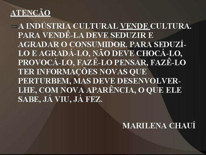 ATENÇÃO ÞA INDÚSTRIA CULTURAL VENDE CULTURA. PARA VENDÊ-LA DEVE SEDUZIR E AGRADAR O CONSUMIDOR. ATENÇÃO ÞA INDÚSTRIA CULTURAL VENDE CULTURA. PARA VENDÊ-LA DEVE SEDUZIR E AGRADAR O CONSUMIDOR.