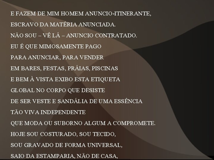 E FAZEM DE MIM HOMEM ANUNCIO-ITINERANTE, ESCRAVO DA MATÉRIA ANUNCIADA. NÃO SOU – VÊ E FAZEM DE MIM HOMEM ANUNCIO-ITINERANTE, ESCRAVO DA MATÉRIA ANUNCIADA. NÃO SOU – VÊ