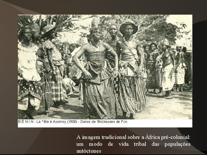 A imagem tradicional sobre a África pré-colonial: um modo de vida tribal das populações A imagem tradicional sobre a África pré-colonial: um modo de vida tribal das populações