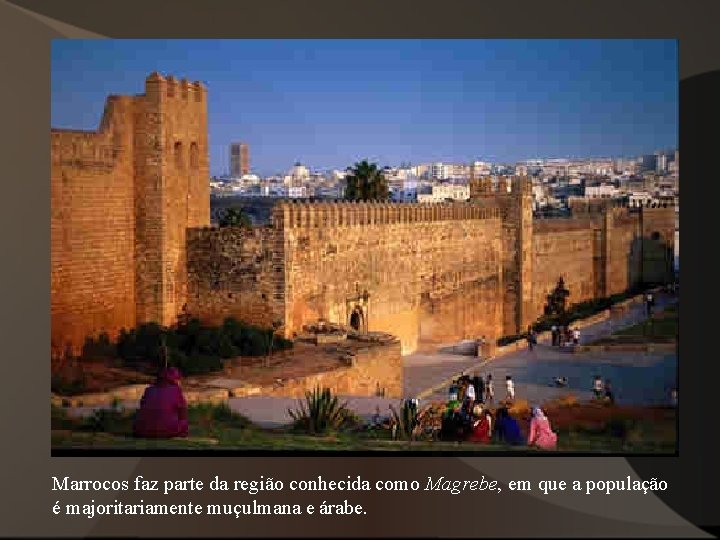 Marrocos faz parte da região conhecida como Magrebe, em que a população é majoritariamente Marrocos faz parte da região conhecida como Magrebe, em que a população é majoritariamente