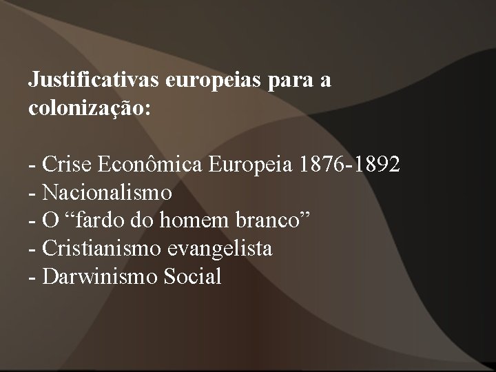 Justificativas europeias para a colonização: - Crise Econômica Europeia 1876 -1892 - Nacionalismo - Justificativas europeias para a colonização: - Crise Econômica Europeia 1876 -1892 - Nacionalismo -