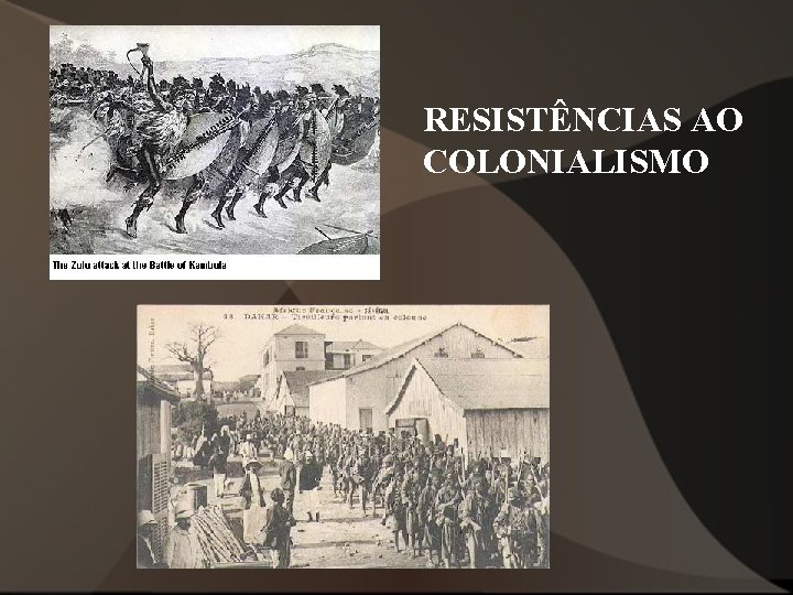 RESISTÊNCIAS AO COLONIALISMO RESISTÊNCIAS AO COLONIALISMO