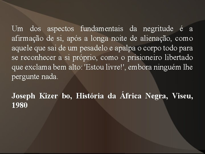 Um dos aspectos fundamentais da negritude é a afirmação de si, após a longa Um dos aspectos fundamentais da negritude é a afirmação de si, após a longa