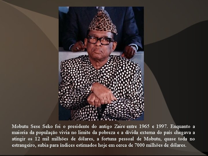 Mobutu Sese Seko foi o presidente do antigo Zaire entre 1965 e 1997. Enquanto Mobutu Sese Seko foi o presidente do antigo Zaire entre 1965 e 1997. Enquanto