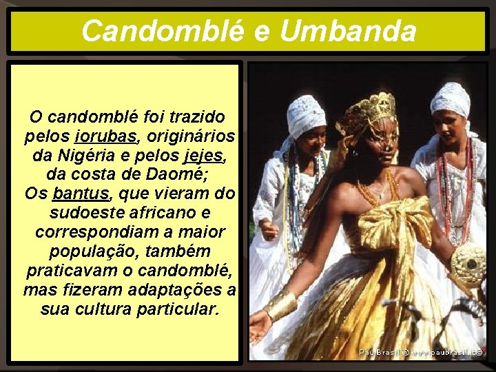 Candomblé e Umbanda O candomblé foi trazido pelos iorubas, originários da Nigéria e pelos Candomblé e Umbanda O candomblé foi trazido pelos iorubas, originários da Nigéria e pelos