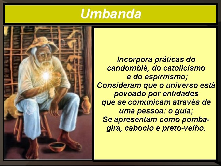 Umbanda Incorpora práticas do candomblé, do catolicismo e do espiritismo; Consideram que o universo Umbanda Incorpora práticas do candomblé, do catolicismo e do espiritismo; Consideram que o universo