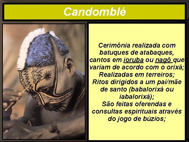 Candomblé Cerimônia realizada com batuques de atabaques, cantos em ioruba ou nagô que variam Candomblé Cerimônia realizada com batuques de atabaques, cantos em ioruba ou nagô que variam