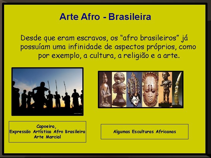 Arte Afro - Brasileira Desde que eram escravos, os “afro brasileiros” já possuíam uma Arte Afro - Brasileira Desde que eram escravos, os “afro brasileiros” já possuíam uma