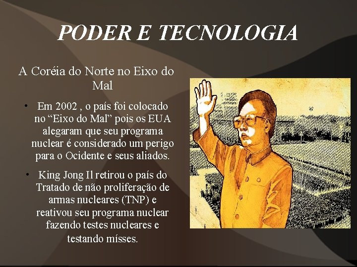 PODER E TECNOLOGIA A Coréia do Norte no Eixo do Mal • Em 2002 PODER E TECNOLOGIA A Coréia do Norte no Eixo do Mal • Em 2002