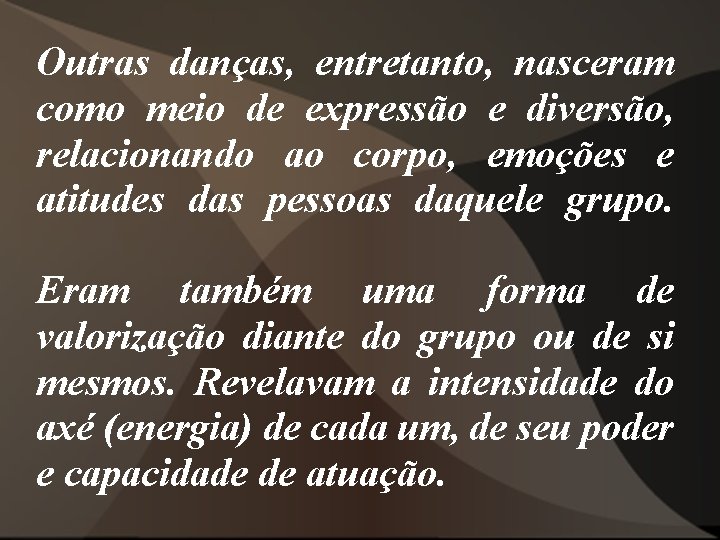 Outras danças, entretanto, nasceram como meio de expressão e diversão, relacionando ao corpo, emoções Outras danças, entretanto, nasceram como meio de expressão e diversão, relacionando ao corpo, emoções
