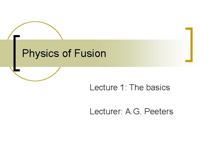 Physics of Fusion Lecture 1: The basics Lecturer: A. G. Peeters 