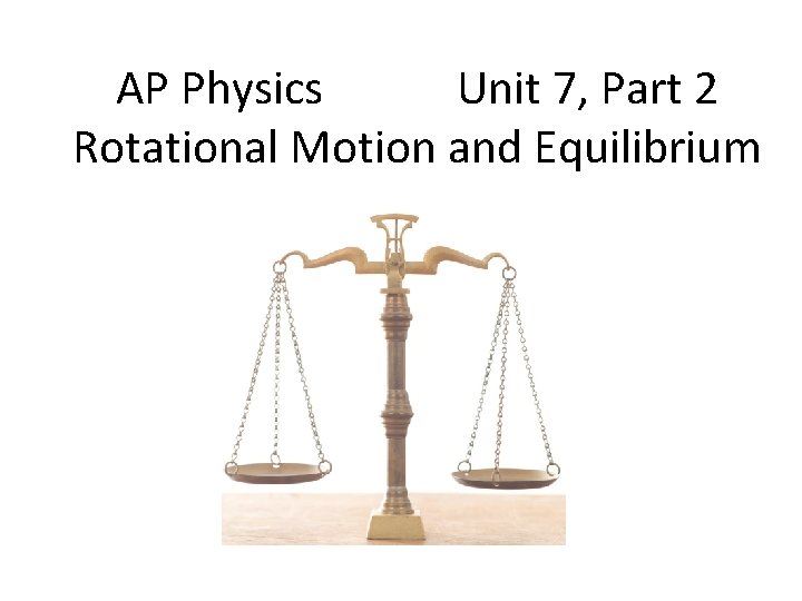 AP Physics Unit 7, Part 2 Rotational Motion and Equilibrium 