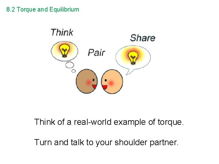 8. 2 Torque and Equilibrium Think of a real-world example of torque. Turn and