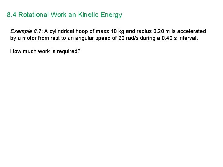 8. 4 Rotational Work an Kinetic Energy Example 8. 7: A cylindrical hoop of