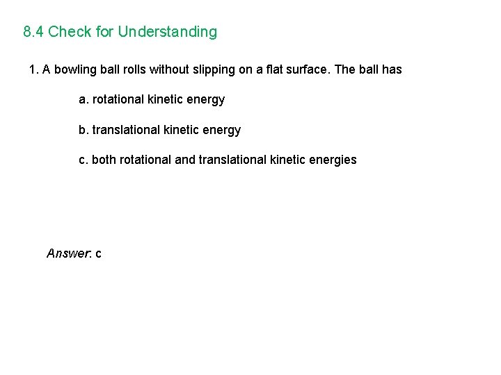 8. 4 Check for Understanding 1. A bowling ball rolls without slipping on a