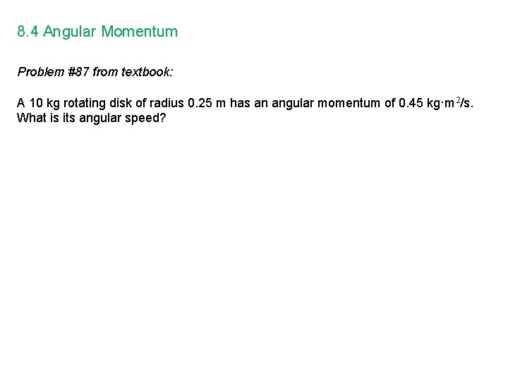 8. 4 Angular Momentum Problem #87 from textbook: A 10 kg rotating disk of