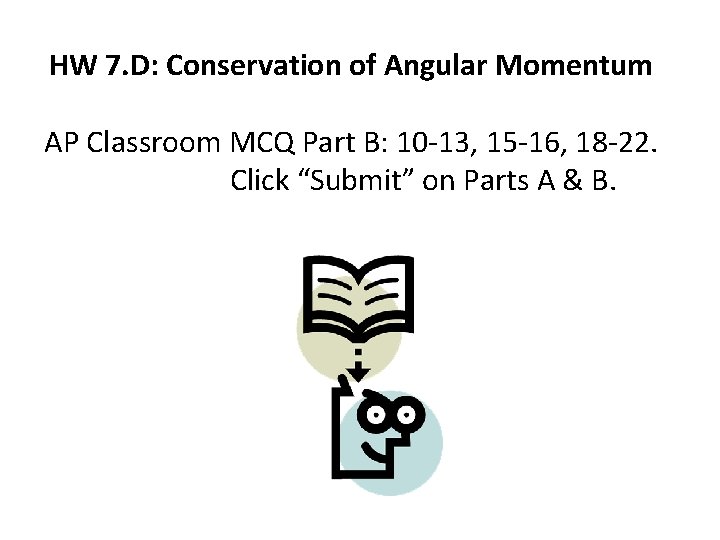 HW 7. D: Conservation of Angular Momentum AP Classroom MCQ Part B: 10 -13,