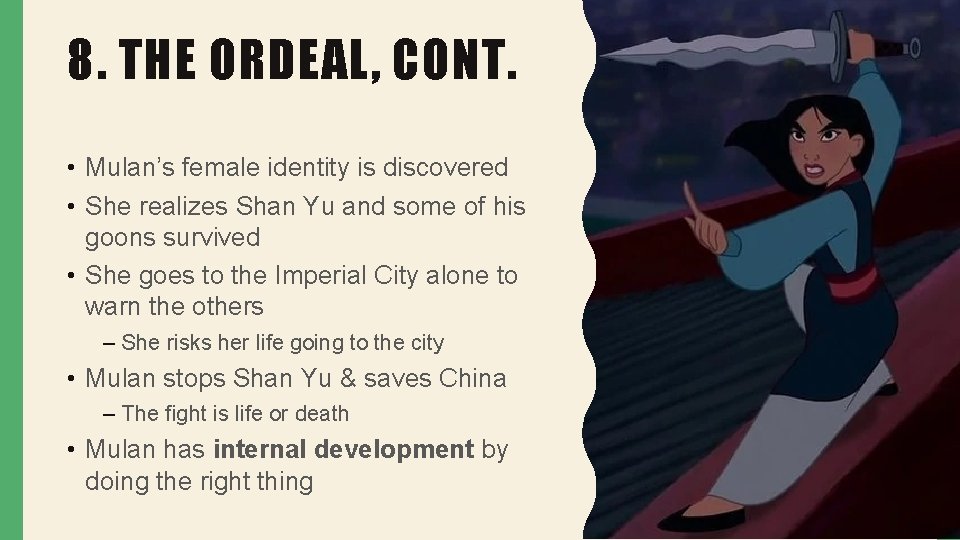 8. THE ORDEAL, CONT. • Mulan’s female identity is discovered • She realizes Shan