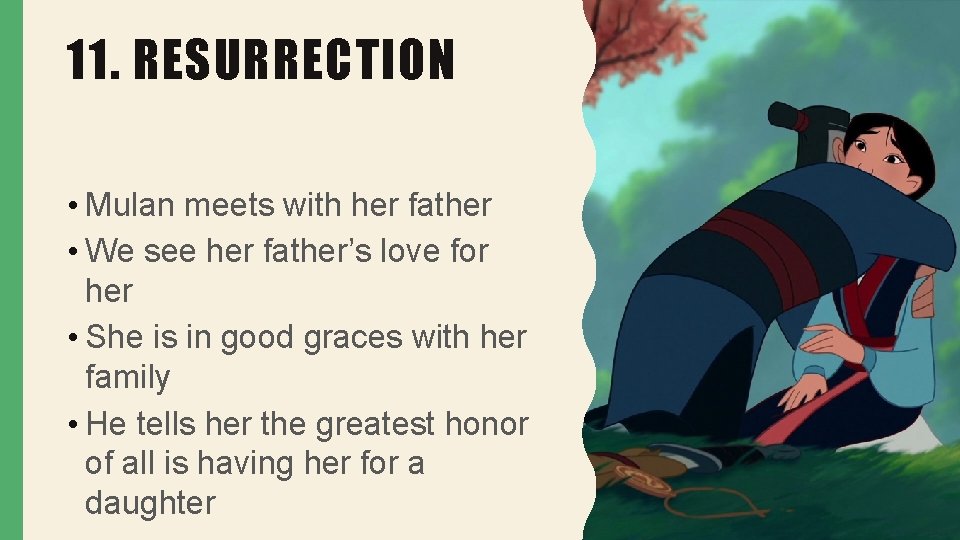 11. RESURRECTION • Mulan meets with her father • We see her father’s love