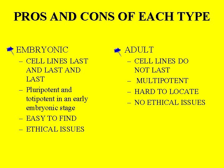 PROS AND CONS OF EACH TYPE • EMBRYONIC – CELL LINES LAST AND LAST