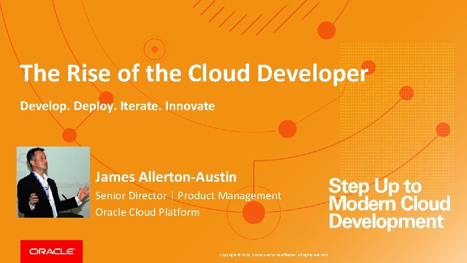 The Rise of the Cloud Developer Develop. Deploy. Iterate. Innovate James Allerton-Austin Senior Director The Rise of the Cloud Developer Develop. Deploy. Iterate. Innovate James Allerton-Austin Senior Director