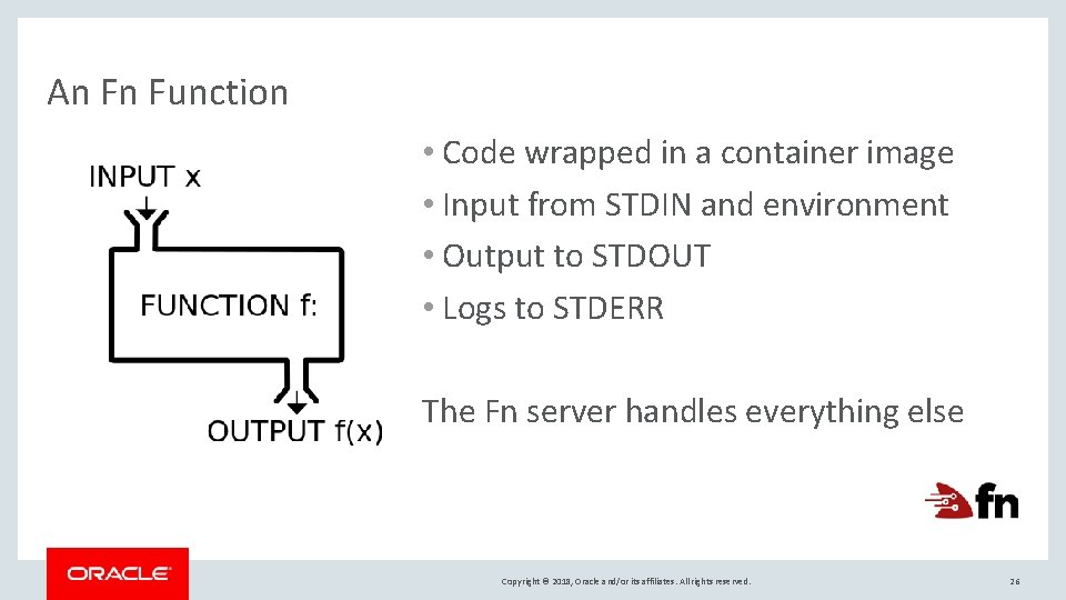 An Fn Function • Code wrapped in a container image • Input from STDIN An Fn Function • Code wrapped in a container image • Input from STDIN