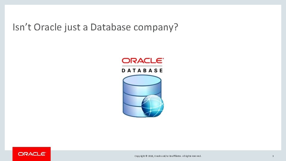 Isn’t Oracle just a Database company? Copyright © 2018, Oracle and/or its affiliates. All Isn’t Oracle just a Database company? Copyright © 2018, Oracle and/or its affiliates. All