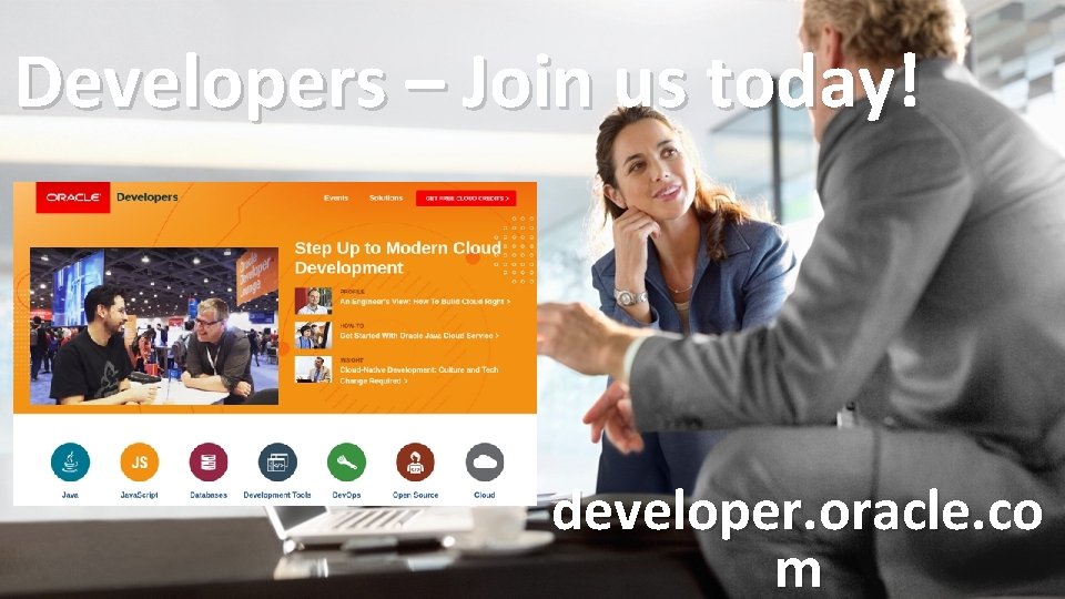 Developers – Join us today! developer. oracle. co m Developers – Join us today! developer. oracle. co m