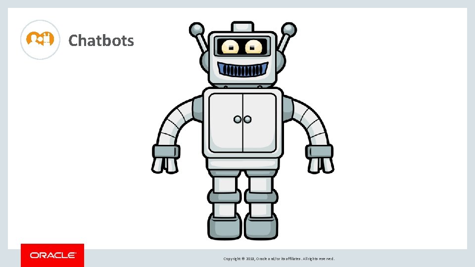 Chatbots Copyright © 2018, Oracle and/or its affiliates. All rights reserved. Chatbots Copyright © 2018, Oracle and/or its affiliates. All rights reserved.
