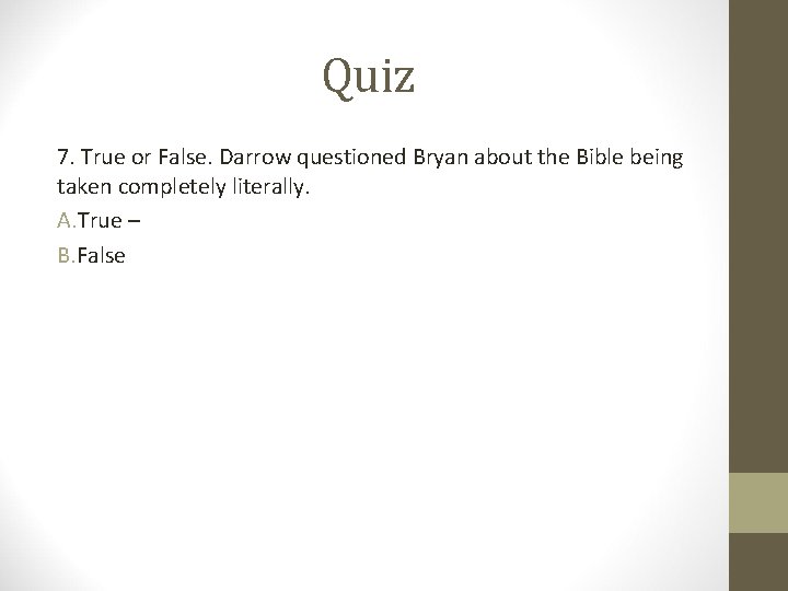 Quiz 7. True or False. Darrow questioned Bryan about the Bible being taken completely