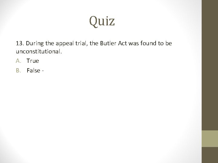 Quiz 13. During the appeal trial, the Butler Act was found to be unconstitutional.