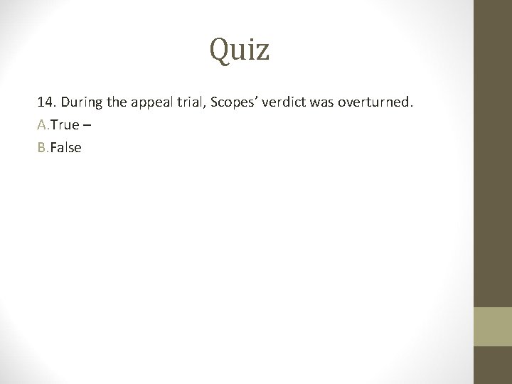 Quiz 14. During the appeal trial, Scopes’ verdict was overturned. A. True – B.