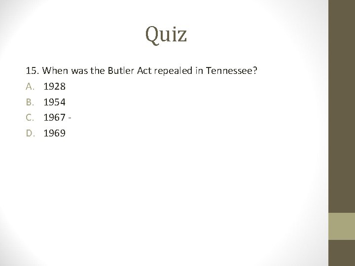 Quiz 15. When was the Butler Act repealed in Tennessee? A. 1928 B. 1954