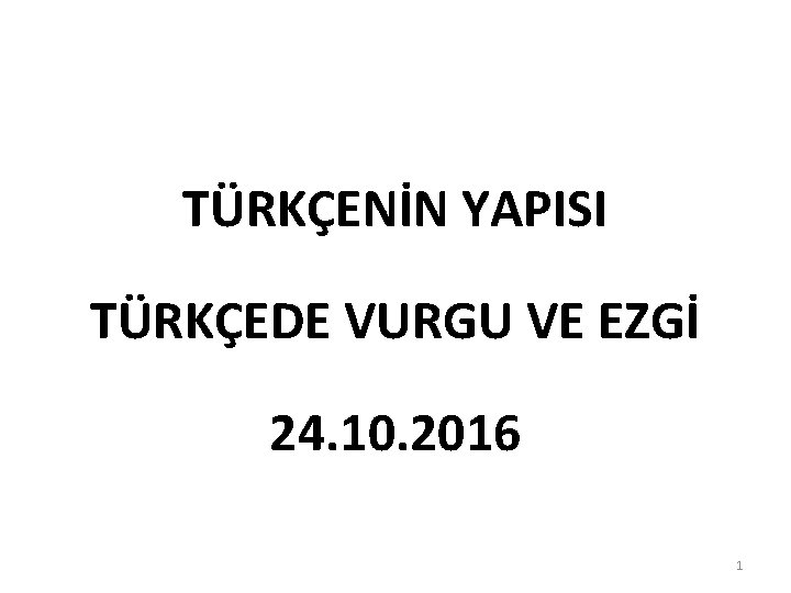 TÜRKÇENİN YAPISI TÜRKÇEDE VURGU VE EZGİ 24. 10. 2016 1 