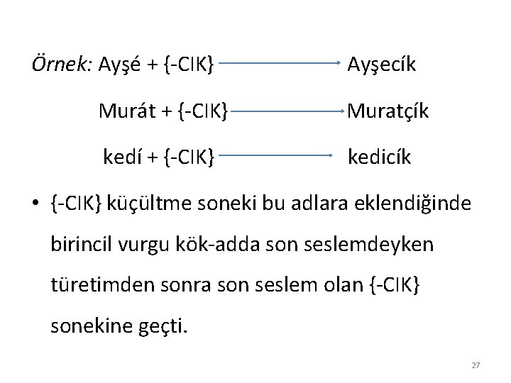 Örnek: Ayşé + {-CIK} Ayşecík Murát + {-CIK} Muratçík kedí + {-CIK} kedicík •