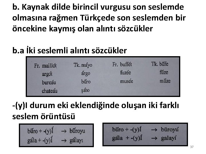 b. Kaynak dilde birincil vurgusu son seslemde olmasına rağmen Türkçede son seslemden bir öncekine