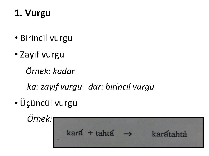 1. Vurgu • Birincil vurgu • Zayıf vurgu Örnek: kadar ka: zayıf vurgu dar: