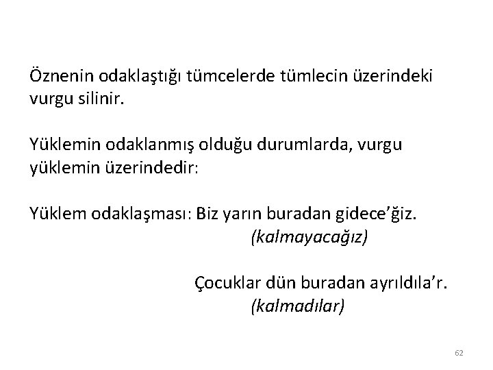 Öznenin odaklaştığı tümcelerde tümlecin üzerindeki vurgu silinir. Yüklemin odaklanmış olduğu durumlarda, vurgu yüklemin üzerindedir: