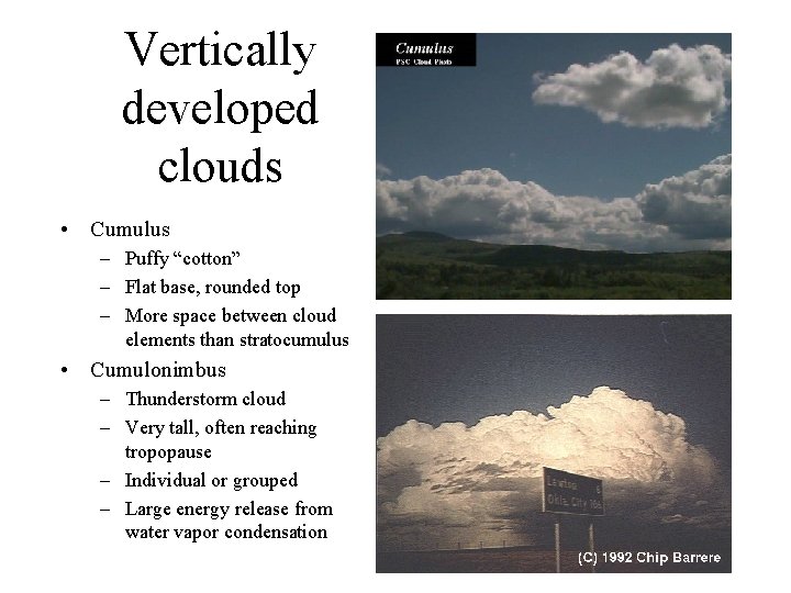 Vertically developed clouds • Cumulus – Puffy “cotton” – Flat base, rounded top –