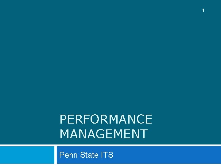 1 PERFORMANCE MANAGEMENT Penn State ITS 