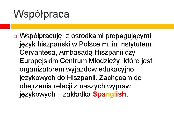 Współpraca Współpracuję z ośrodkami propagującymi język hiszpański w Polsce m. in Instytutem Cervantesa, Ambasadą