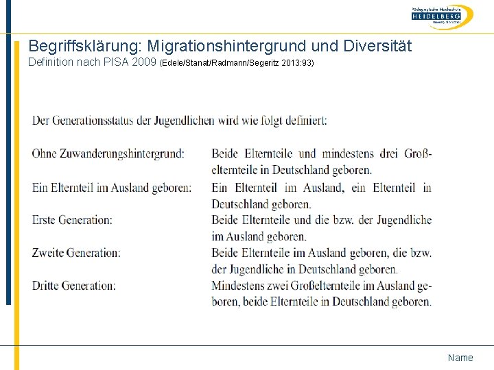 Begriffsklärung: Migrationshintergrund Diversität Definition nach PISA 2009 (Edele/Stanat/Radmann/Segeritz 2013: 93) Name 