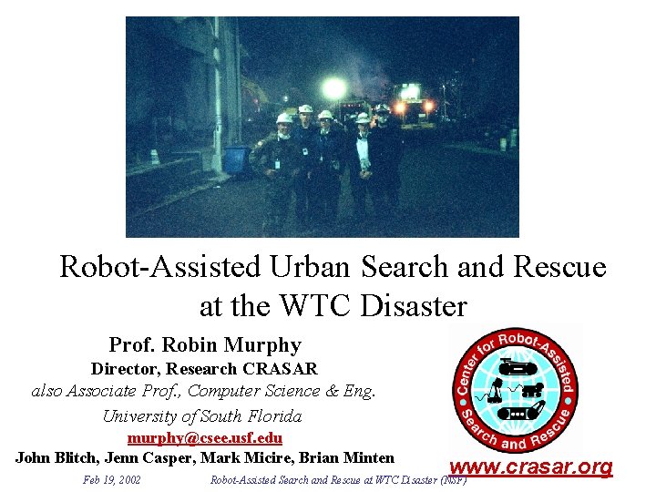 Robot-Assisted Urban Search and Rescue at the WTC Disaster Prof. Robin Murphy Director, Research