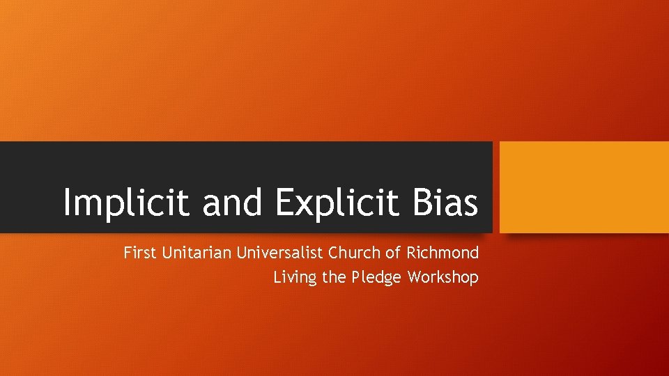 Implicit and Explicit Bias First Unitarian Universalist Church of Richmond Living the Pledge Workshop