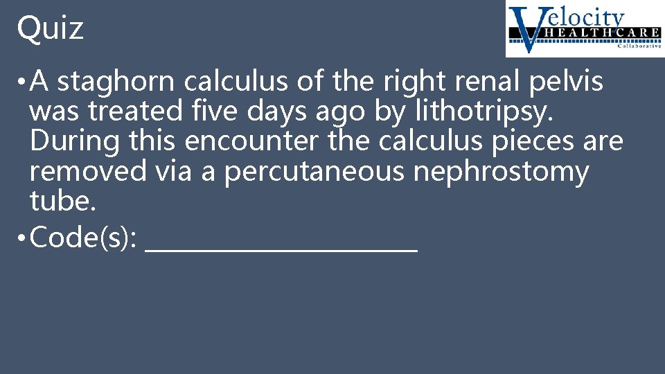 Quiz • A staghorn calculus of the right renal pelvis was treated five days