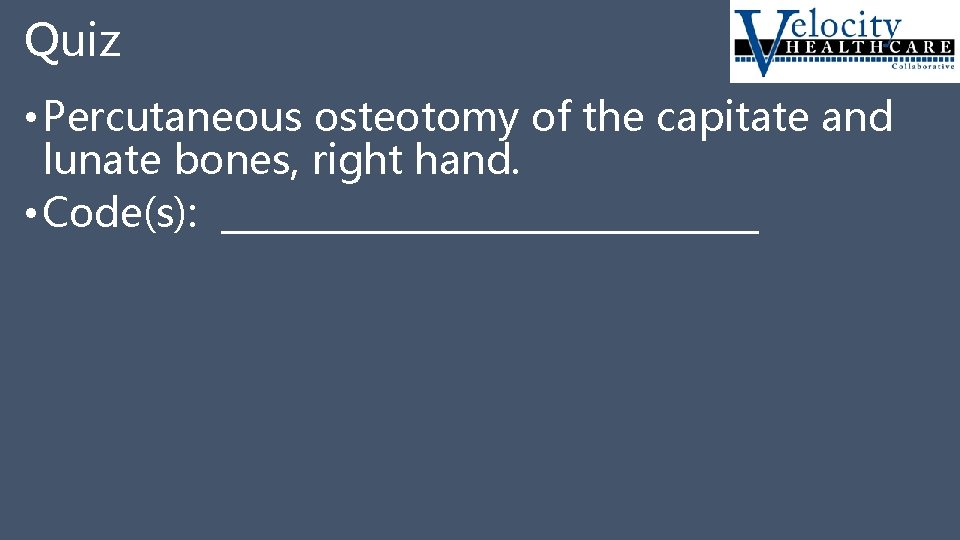 Quiz • Percutaneous osteotomy of the capitate and lunate bones, right hand. • Code(s):