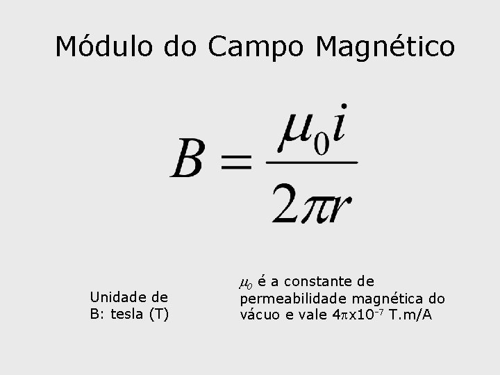 Módulo do Campo Magnético Unidade de B: tesla (T) 0 é a constante de