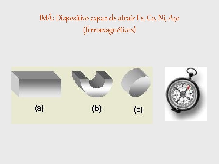 IM : Dispositivo capaz de atrair Fe, Co, Ni, Aço (ferromagnéticos) 