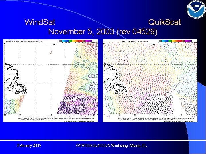 Wind. Sat Quik. Scat November 5, 2003 (rev 04529) February 2005 OVW NASA/NOAA Workshop,